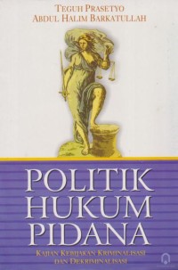 Politik Hukum Pidana kajian Kebijakan Kriminalisasi Dan Dekriminalisasi