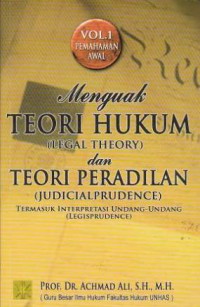 Menguak Teori Hukum (Legal Theory) Dan Teori Peradilan (Judicial Prudence) Termasuk Interpretasi Undang-Undang  (Legisprudence) - Vol.1 Pemahaman Awal