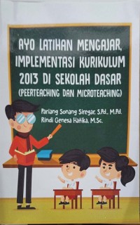 Ayo latihan mengajar implementasi kurikulum 2013 di sekolah dasar (peerteaching dan microteaching)