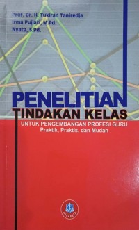 Penelitian Tindakan Kelas untuk pengembangan profesi Guru (Praktik, Praktis, dan Mudah)