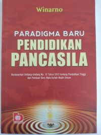 Paradigma baru pendidikan pancasila  :  berdasarkan Undang-Undang No.12 tahun 2012 tentang pendidikan tinggi dan panduan baru mata kuliah wajib umum