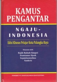 Kamus Pengantar Ngaju - Indonesia ( Edisi Khusus Pelajar Kota Palangka Raya )