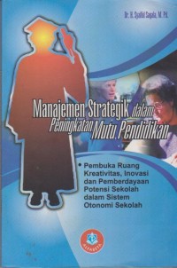 Manajemen Stategik Dalam Peningkatan Mutu Pendidikan Pembuka Ruang Kreativitas,Inovasi Dan Pemberdayaan Potensi Sekolah Dalam Sistem Otonomi Sekolah