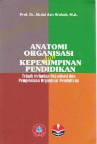 Anatomi Organisasi dan Kepemimpinan Pendidikan - Telaah Terhadap Organisasi dan Pengelolaan Organisasi Pendidikan