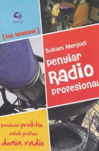 Sukses Menjadi Penyiar Profesional - Panduan Praktis Untuk Profesi Dunia Radio