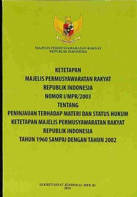 Ketetapan Majelis Permusyawaratan Rakyat Republik Indonesia No.I/MPR/2003 Tentang Peninjauan Terhadap Materi dan Status Hukum Ketetapan Majelis Permusyawaratan Rakyat Republik Indonesia Thn.1960 sampai Tahun 2002